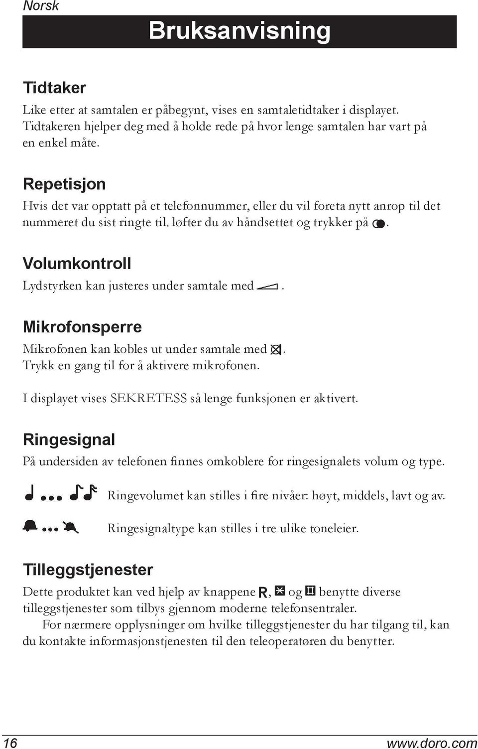 Volumkontroll Lydstyrken kan justeres under samtale med. Mikrofonsperre Mikrofonen kan kobles ut under samtale med z. Trykk en gang til for å aktivere mikrofonen.