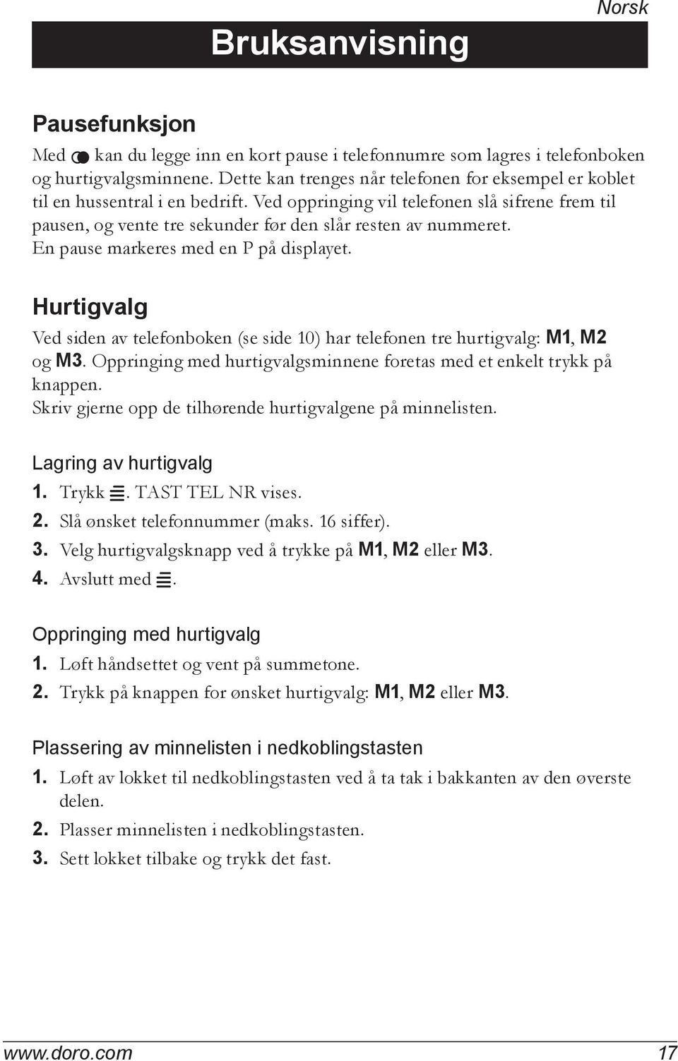 En pause markeres med en P på displayet. Hurtigvalg Ved siden av telefonboken (se side 10) har telefonen tre hurtigvalg: M1, M2 og M3.