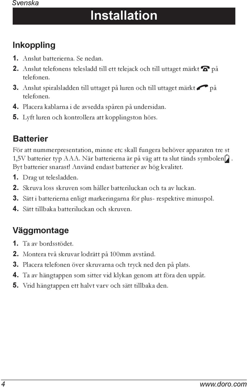 Batterier För att nummerpresentation, minne etc skall fungera behöver apparaten tre st 1,5V batterier typ AAA. När batterierna är på väg att ta slut tänds symbolen. Byt batterier snarast!