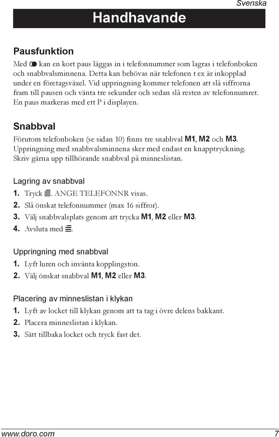 Vid uppringning kommer telefonen att slå siffrorna fram till pausen och vänta tre sekunder och sedan slå resten av telefonnumret. En paus markeras med ett P i displayen.