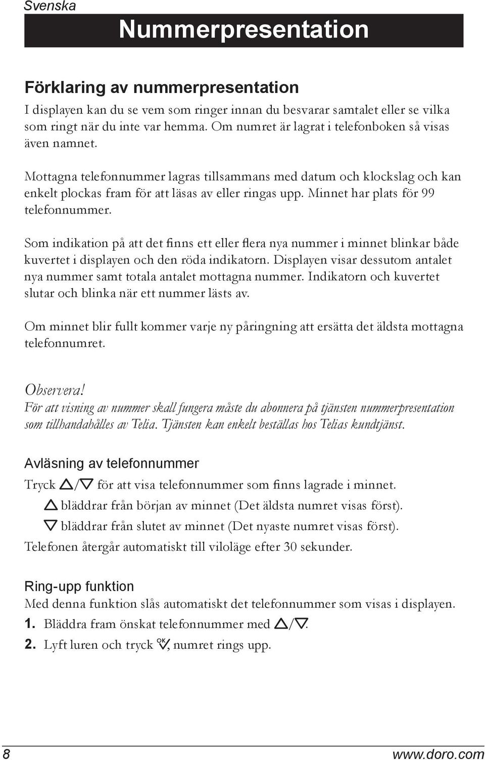 Minnet har plats för 99 telefonnummer. Som indikation på att det finns ett eller flera nya nummer i minnet blinkar både kuvertet i displayen och den röda indikatorn.