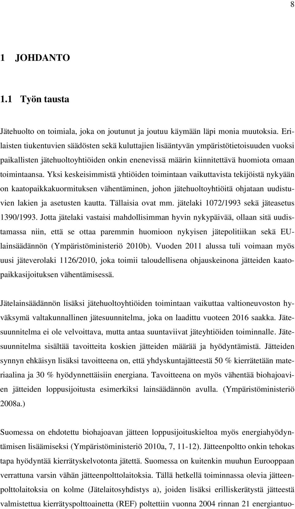 Yksi keskeisimmistä yhtiöiden toimintaan vaikuttavista tekijöistä nykyään on kaatopaikkakuormituksen vähentäminen, johon jätehuoltoyhtiöitä ohjataan uudistuvien lakien ja asetusten kautta.