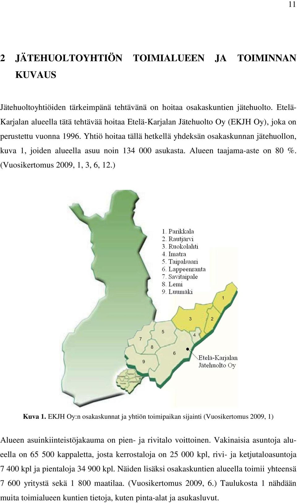 Yhtiö hoitaa tällä hetkellä yhdeksän osakaskunnan jätehuollon, kuva 1, joiden alueella asuu noin 134 000 asukasta. Alueen taajama-aste on 80 %. (Vuosikertomus 2009, 1, 3, 6, 12.) Kuva 1.