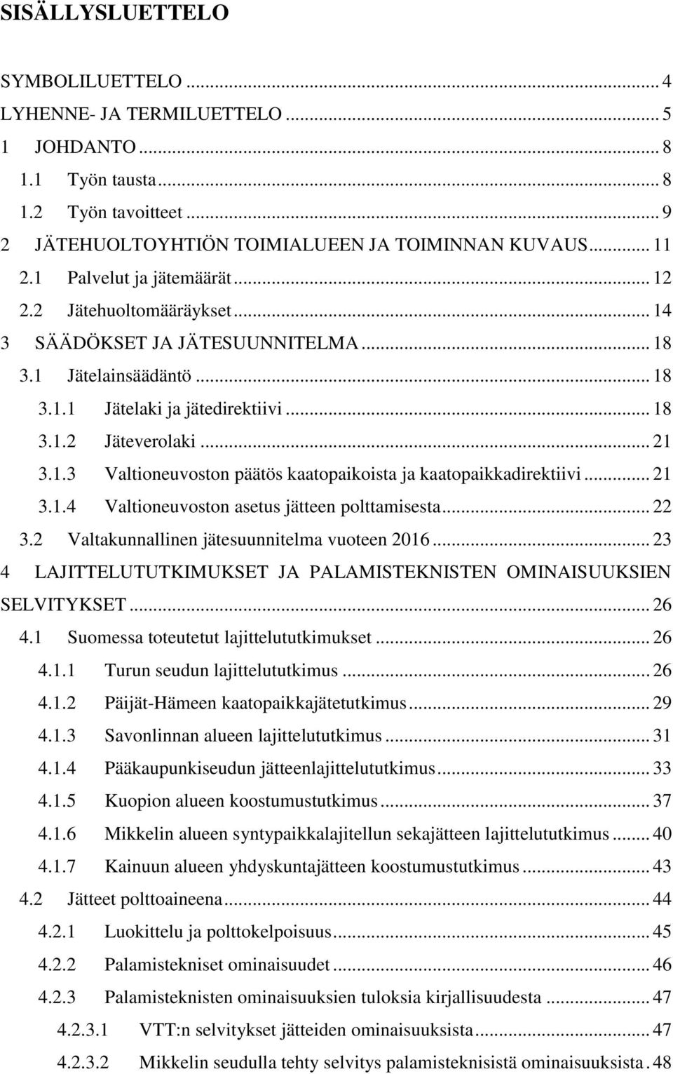 .. 21 3.1.4 Valtioneuvoston asetus jätteen polttamisesta... 22 3.2 Valtakunnallinen jätesuunnitelma vuoteen 2016... 23 4 LAJITTELUTUTKIMUKSET JA PALAMISTEKNISTEN OMINAISUUKSIEN SELVITYKSET... 26 4.