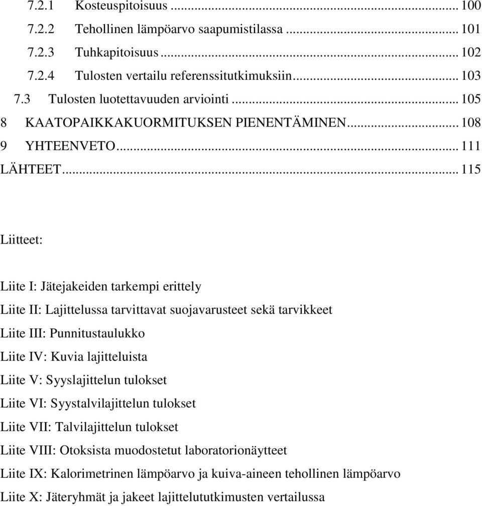 .. 115 Liitteet: Liite I: Jätejakeiden tarkempi erittely Liite II: Lajittelussa tarvittavat suojavarusteet sekä tarvikkeet Liite III: Punnitustaulukko Liite IV: Kuvia lajitteluista Liite V: