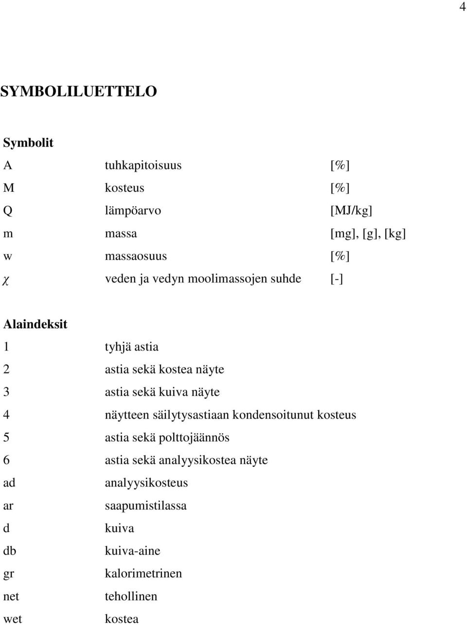 astia sekä kuiva näyte 4 näytteen säilytysastiaan kondensoitunut kosteus 5 astia sekä polttojäännös 6 astia sekä