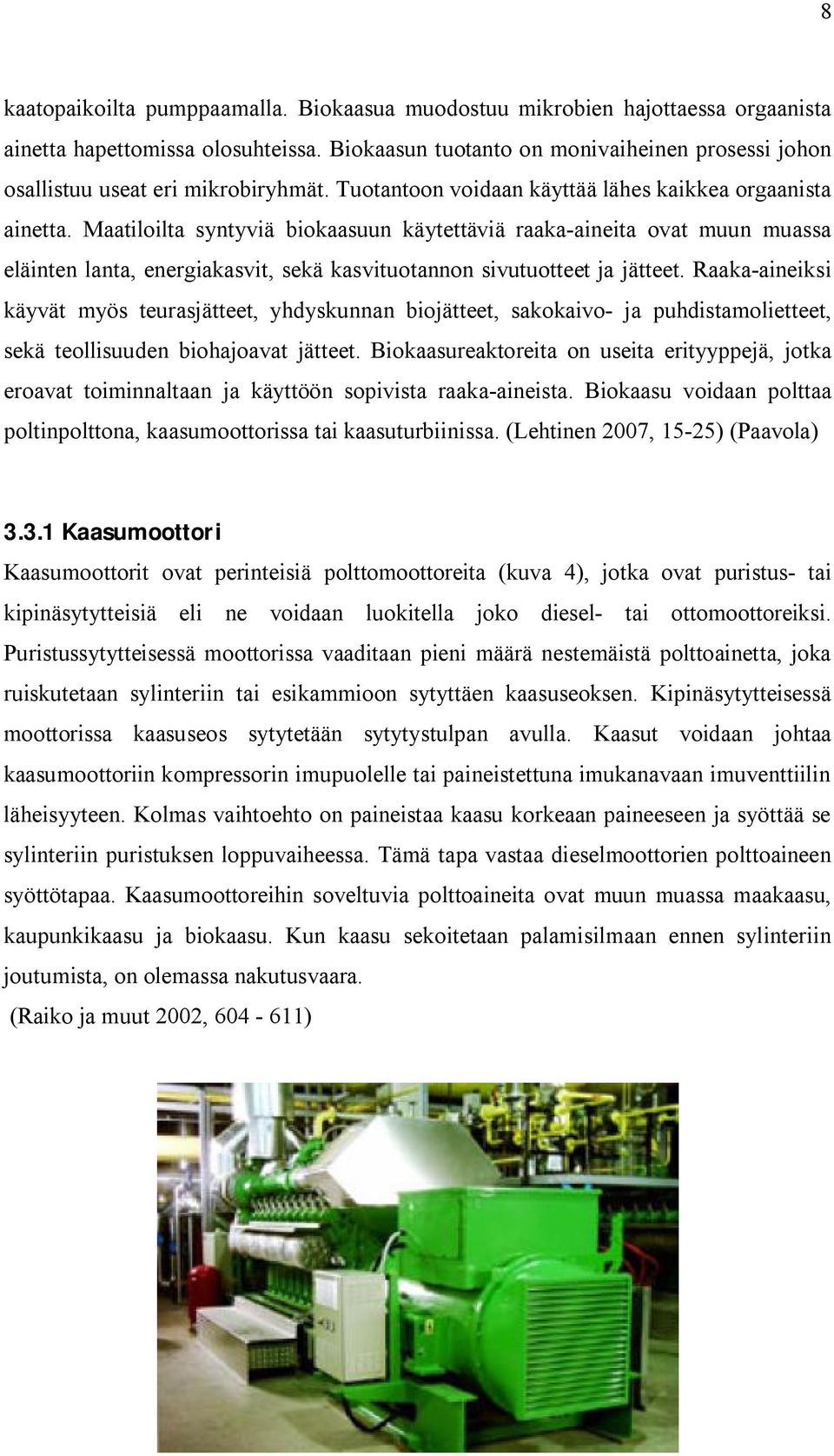 Maatiloilta syntyviä biokaasuun käytettäviä raaka-aineita ovat muun muassa eläinten lanta, energiakasvit, sekä kasvituotannon sivutuotteet ja jätteet.