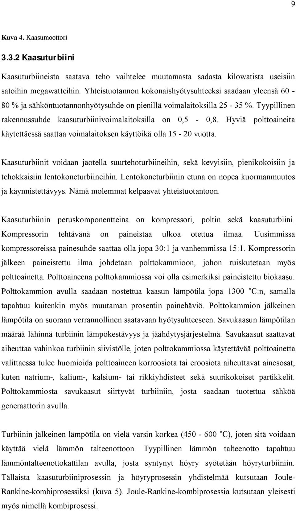 Hyviä polttoaineita käytettäessä saattaa voimalaitoksen käyttöikä olla 15-20 vuotta.