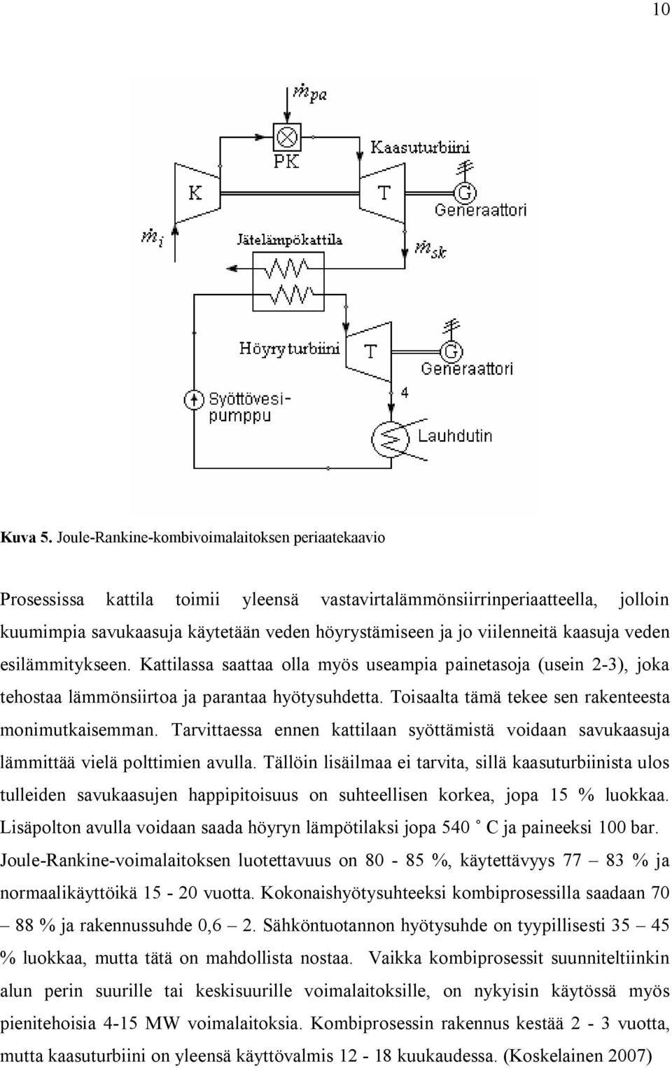 viilenneitä kaasuja veden esilämmitykseen. Kattilassa saattaa olla myös useampia painetasoja (usein 2-3), joka tehostaa lämmönsiirtoa ja parantaa hyötysuhdetta.