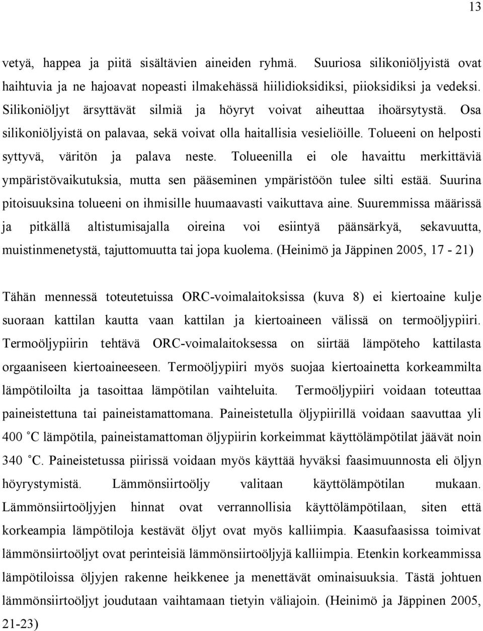 Tolueeni on helposti syttyvä, väritön ja palava neste. Tolueenilla ei ole havaittu merkittäviä ympäristövaikutuksia, mutta sen pääseminen ympäristöön tulee silti estää.