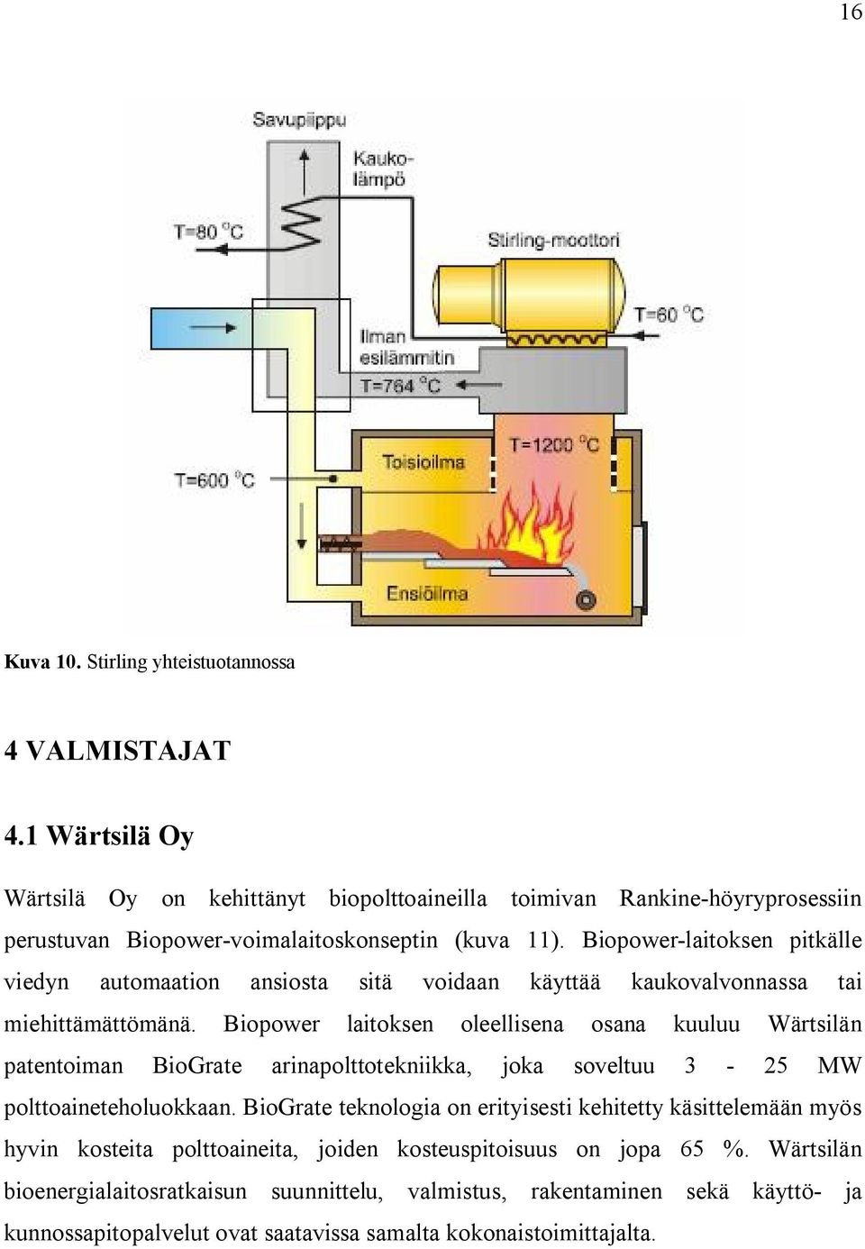 Biopower-laitoksen pitkälle viedyn automaation ansiosta sitä voidaan käyttää kaukovalvonnassa tai miehittämättömänä.