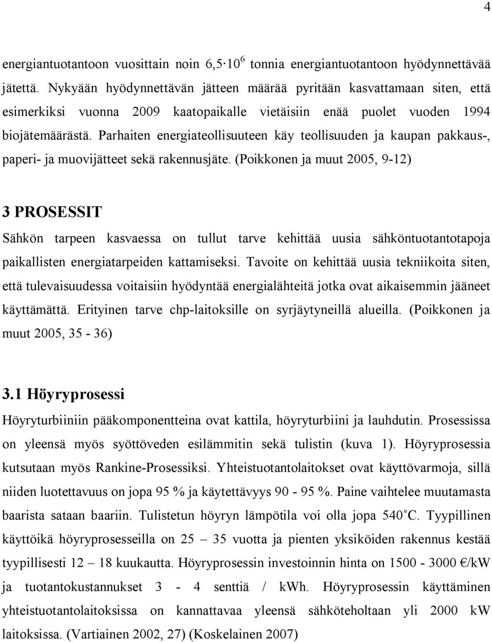 Parhaiten energiateollisuuteen käy teollisuuden ja kaupan pakkaus-, paperi- ja muovijätteet sekä rakennusjäte.