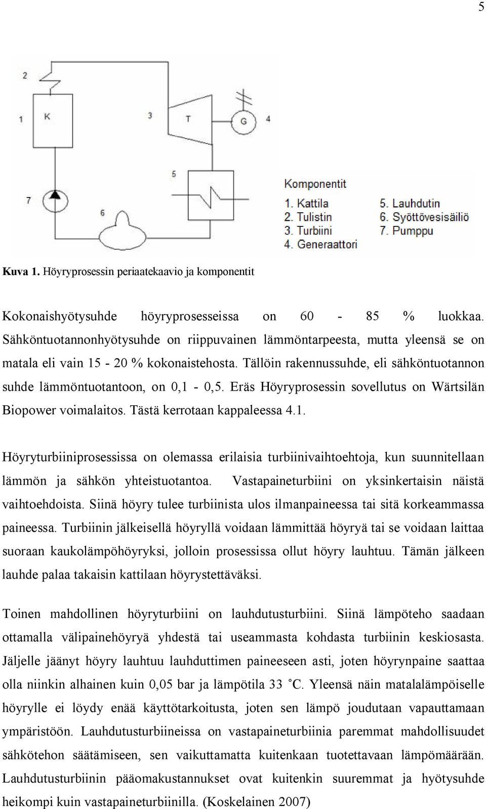 Eräs Höyryprosessin sovellutus on Wärtsilän Biopower voimalaitos. Tästä kerrotaan kappaleessa 4.1.