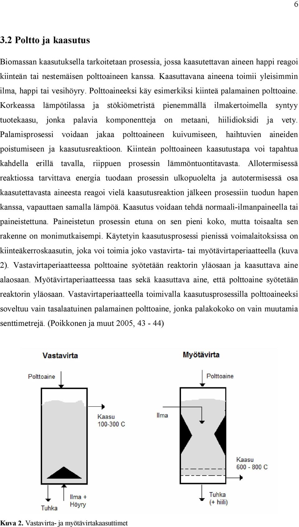 Korkeassa lämpötilassa ja stökiömetristä pienemmällä ilmakertoimella syntyy tuotekaasu, jonka palavia komponentteja on metaani, hiilidioksidi ja vety.