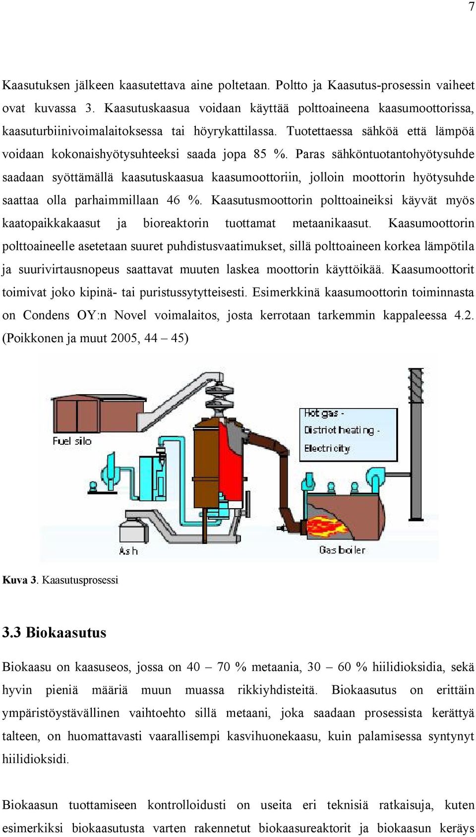 Paras sähköntuotantohyötysuhde saadaan syöttämällä kaasutuskaasua kaasumoottoriin, jolloin moottorin hyötysuhde saattaa olla parhaimmillaan 46 %.