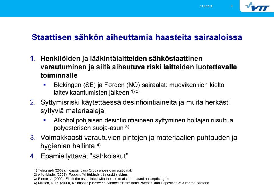 laitevikaantumisten jälkeen 1) 2) 2. Syttymisriski käytettäessä desinfiointiaineita ja muita herkästi syttyviä materiaaleja.