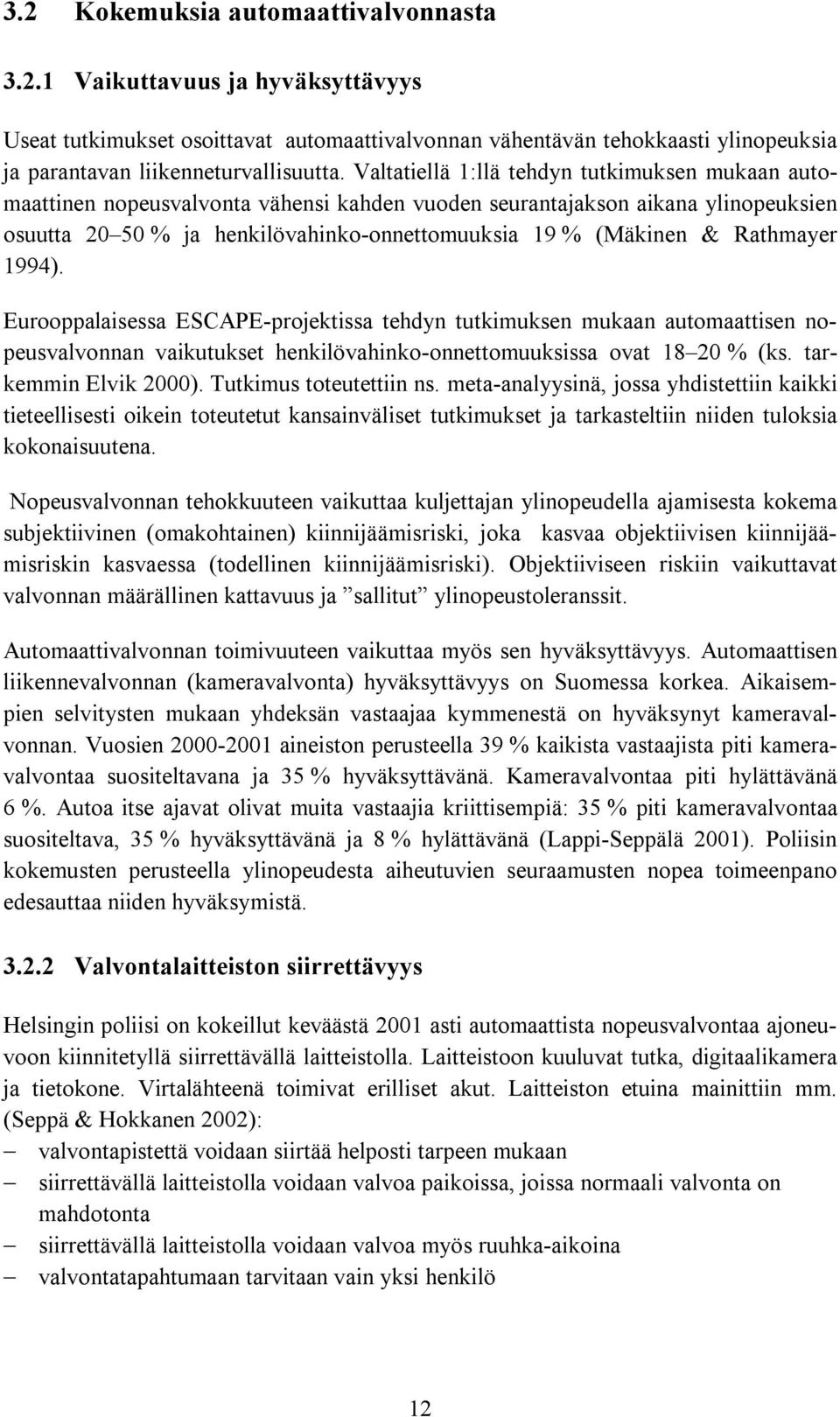 Rathmayer 1994). Eurooppalaisessa ESCAPE-projektissa tehdyn tutkimuksen mukaan automaattisen nopeusvalvonnan vaikutukset henkilövahinko-onnettomuuksissa ovat 18 20 % (ks. tarkemmin Elvik 2000).