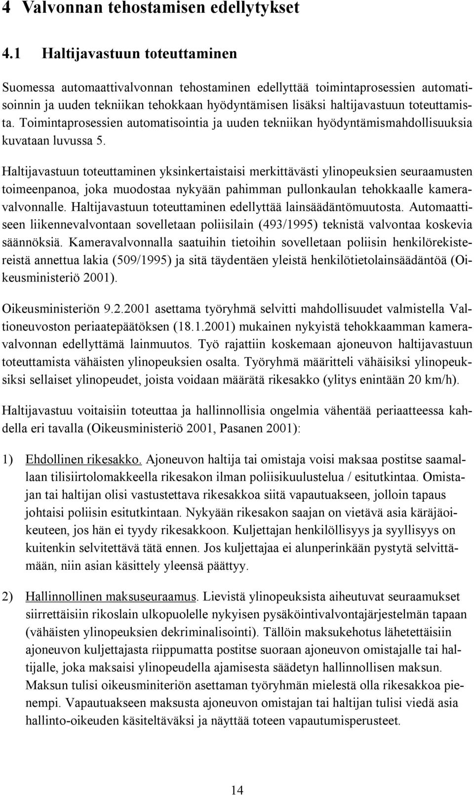 Toimintaprosessien automatisointia ja uuden tekniikan hyödyntämismahdollisuuksia kuvataan luvussa 5.