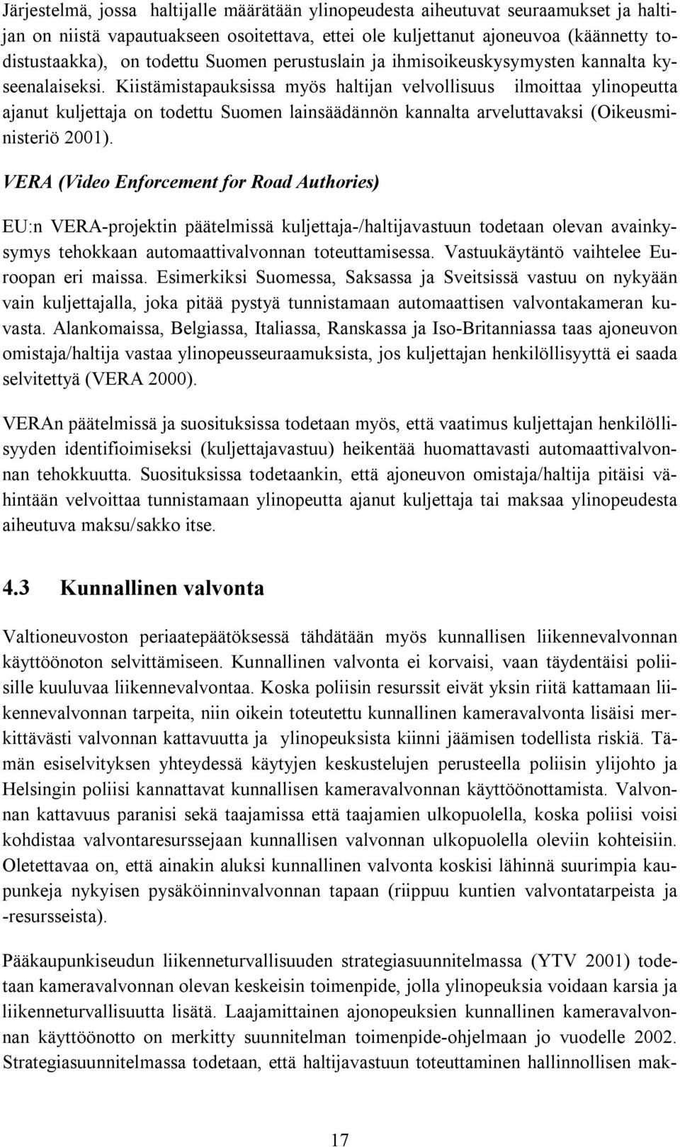 Kiistämistapauksissa myös haltijan velvollisuus ilmoittaa ylinopeutta ajanut kuljettaja on todettu Suomen lainsäädännön kannalta arveluttavaksi (Oikeusministeriö 2001).