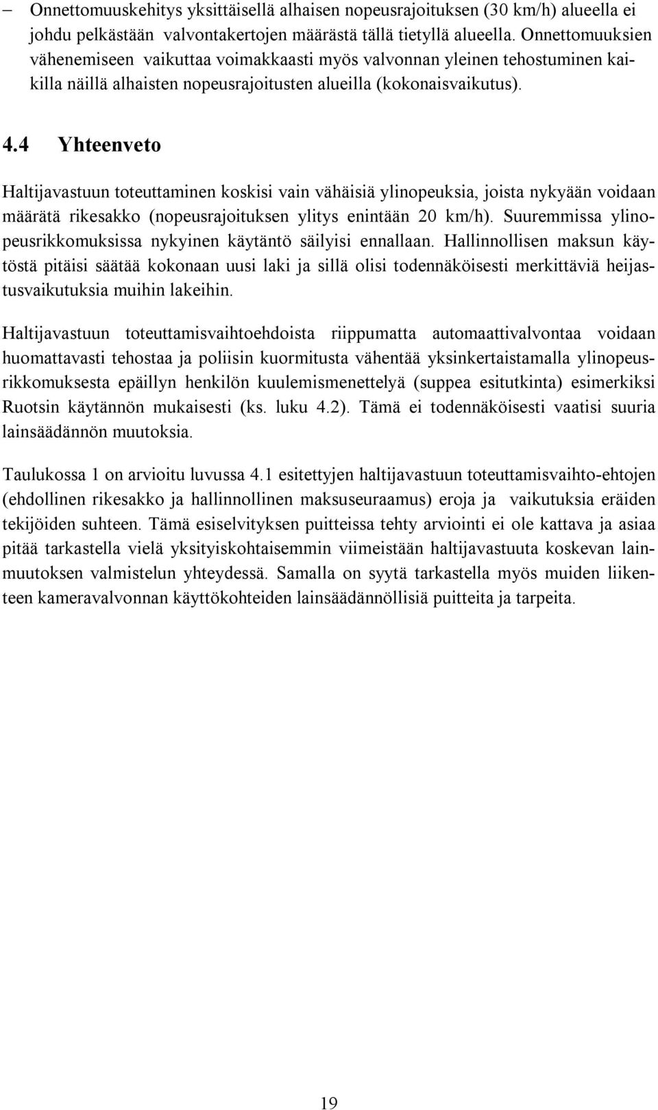 4 Yhteenveto Haltijavastuun toteuttaminen koskisi vain vähäisiä ylinopeuksia, joista nykyään voidaan määrätä rikesakko (nopeusrajoituksen ylitys enintään 20 km/h).