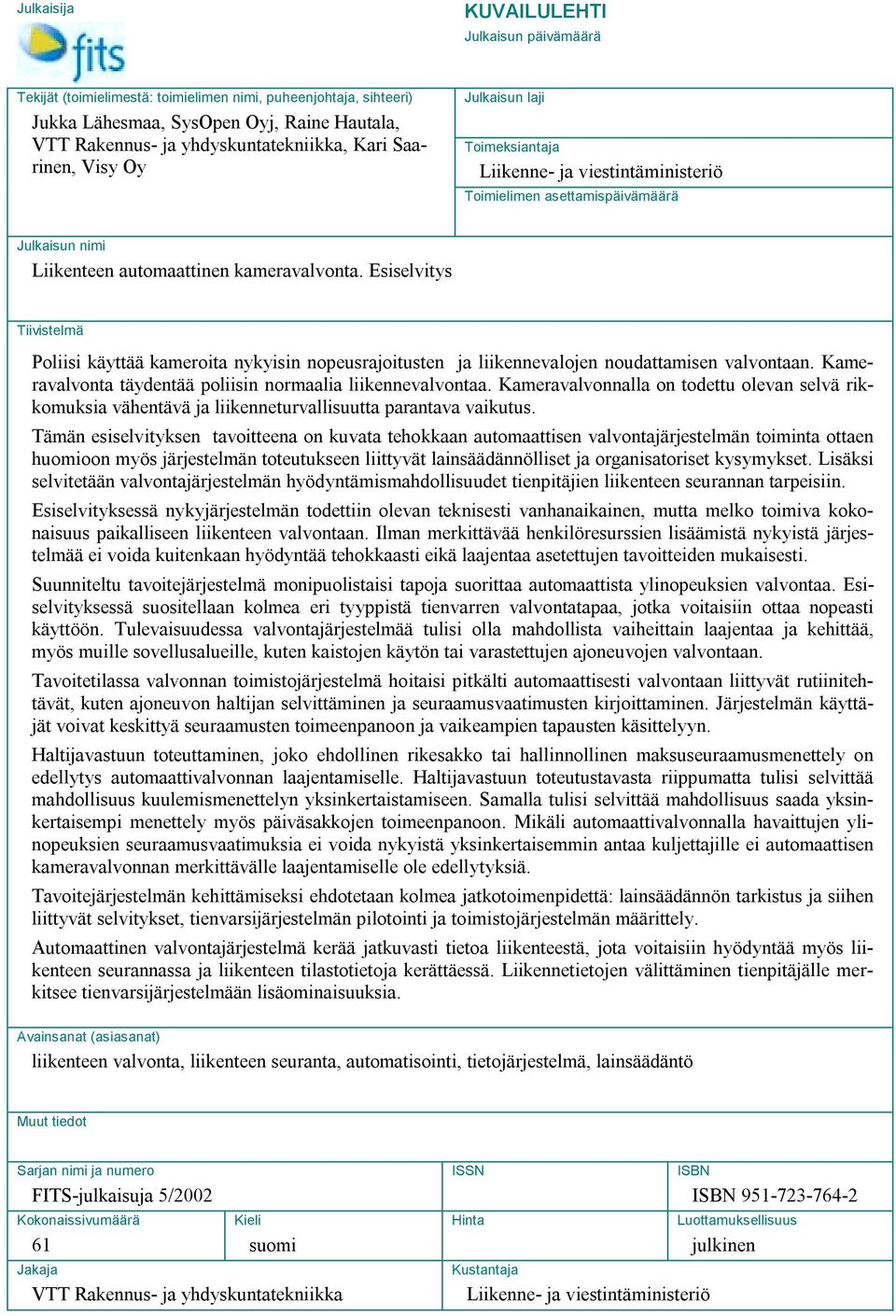 Esiselvitys Tiivistelmä Poliisi käyttää kameroita nykyisin nopeusrajoitusten ja liikennevalojen noudattamisen valvontaan. Kameravalvonta täydentää poliisin normaalia liikennevalvontaa.