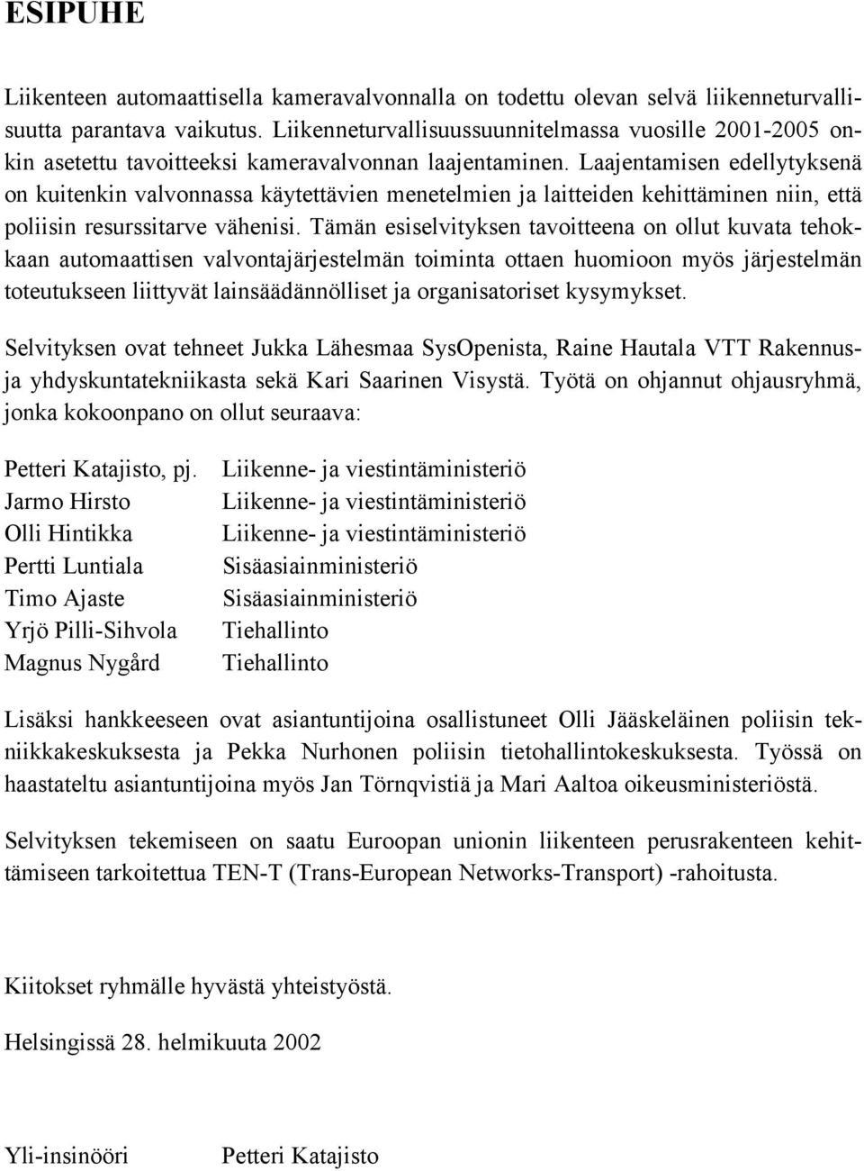 Laajentamisen edellytyksenä on kuitenkin valvonnassa käytettävien menetelmien ja laitteiden kehittäminen niin, että poliisin resurssitarve vähenisi.