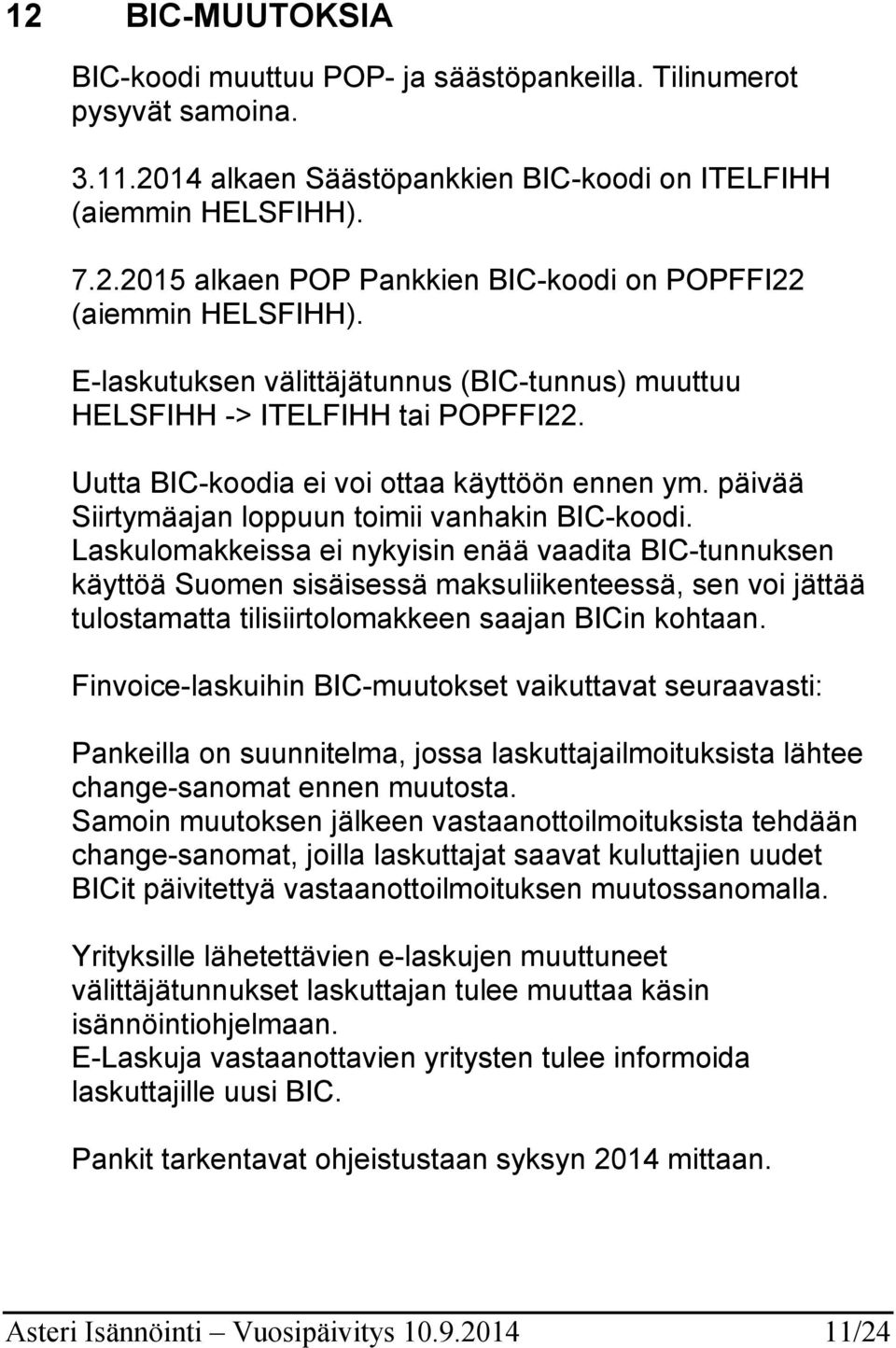 Laskulomakkeissa ei nykyisin enää vaadita BIC-tunnuksen käyttöä Suomen sisäisessä maksuliikenteessä, sen voi jättää tulostamatta tilisiirtolomakkeen saajan BICin kohtaan.