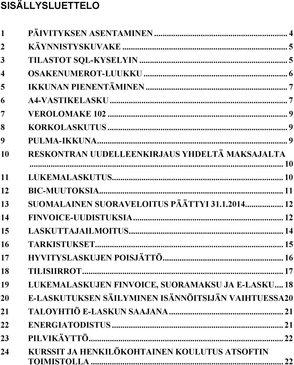 .. 12 14 FINVOICE-UUDISTUKSIA... 12 15 LASKUTTAJAILMOITUS... 14 16 TARKISTUKSET... 15 17 HYVITYSLASKUJEN POISJÄTTÖ... 16 18 TILISIIRROT... 17 19 LUKEMALASKUJEN FINVOICE, SUORAMAKSU JA E-LASKU.