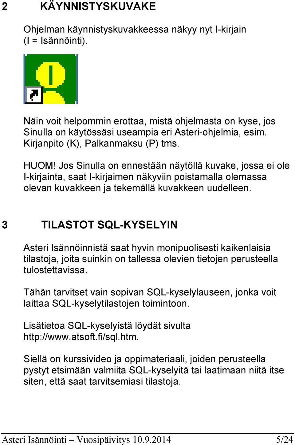 Jos Sinulla on ennestään näytöllä kuvake, jossa ei ole I-kirjainta, saat I-kirjaimen näkyviin poistamalla olemassa olevan kuvakkeen ja tekemällä kuvakkeen uudelleen.
