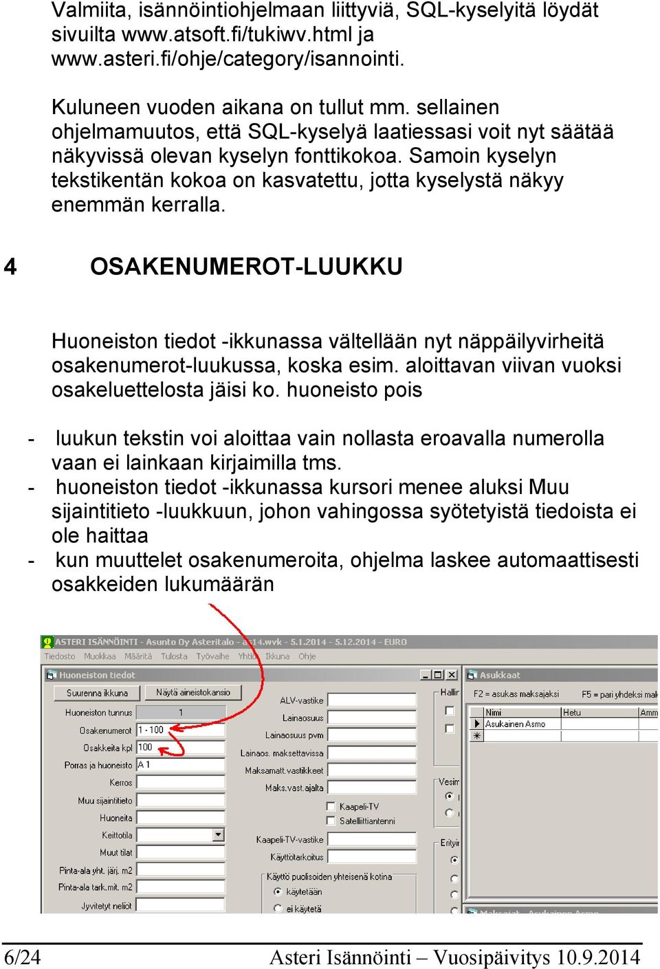 4 OSAKENUMEROT-LUUKKU Huoneiston tiedot -ikkunassa vältellään nyt näppäilyvirheitä osakenumerot-luukussa, koska esim. aloittavan viivan vuoksi osakeluettelosta jäisi ko.