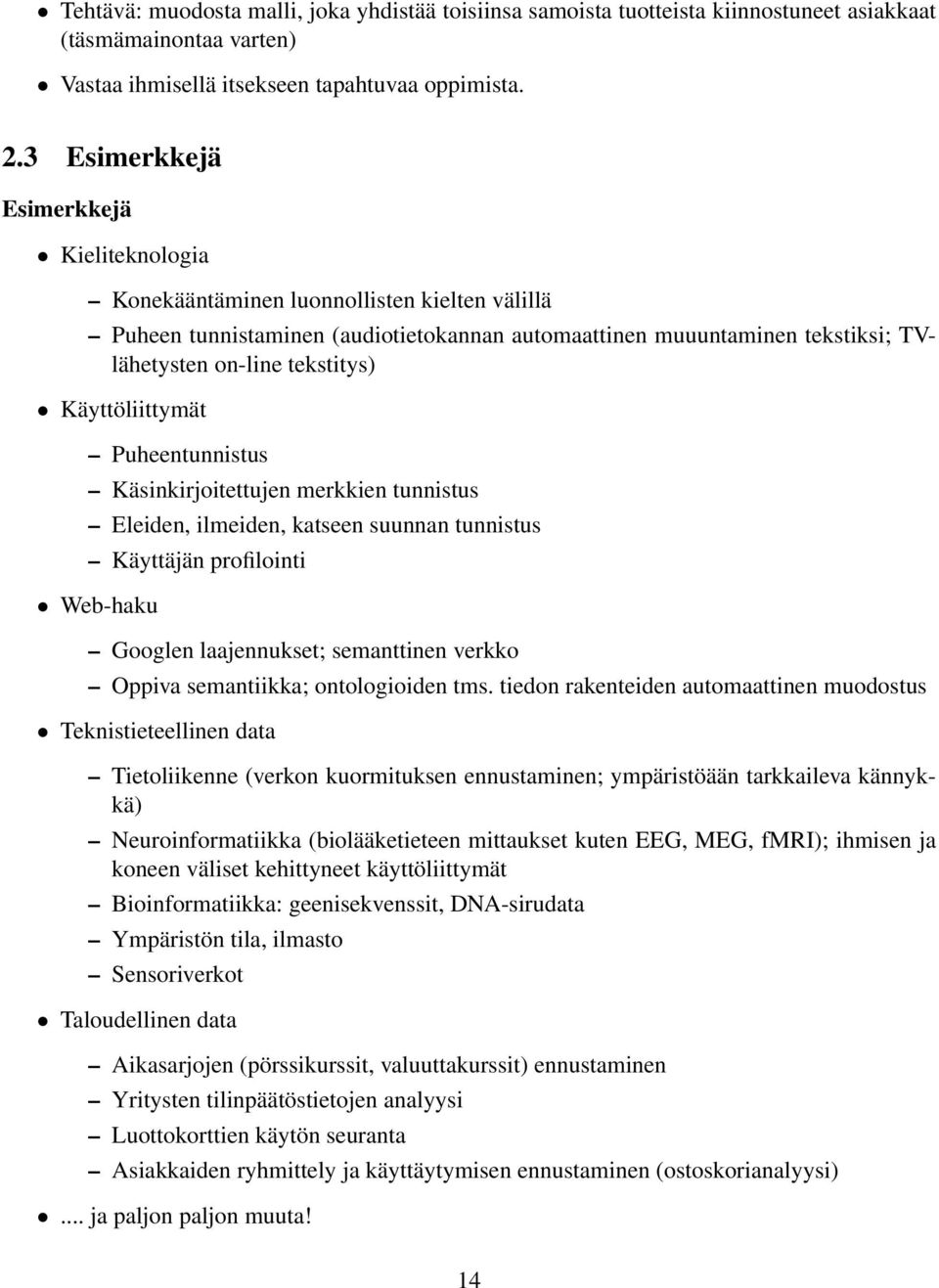 Käyttöliittymät Puheentunnistus Käsinkirjoitettujen merkkien tunnistus Eleiden, ilmeiden, katseen suunnan tunnistus Käyttäjän profilointi Web-haku Googlen laajennukset; semanttinen verkko Oppiva