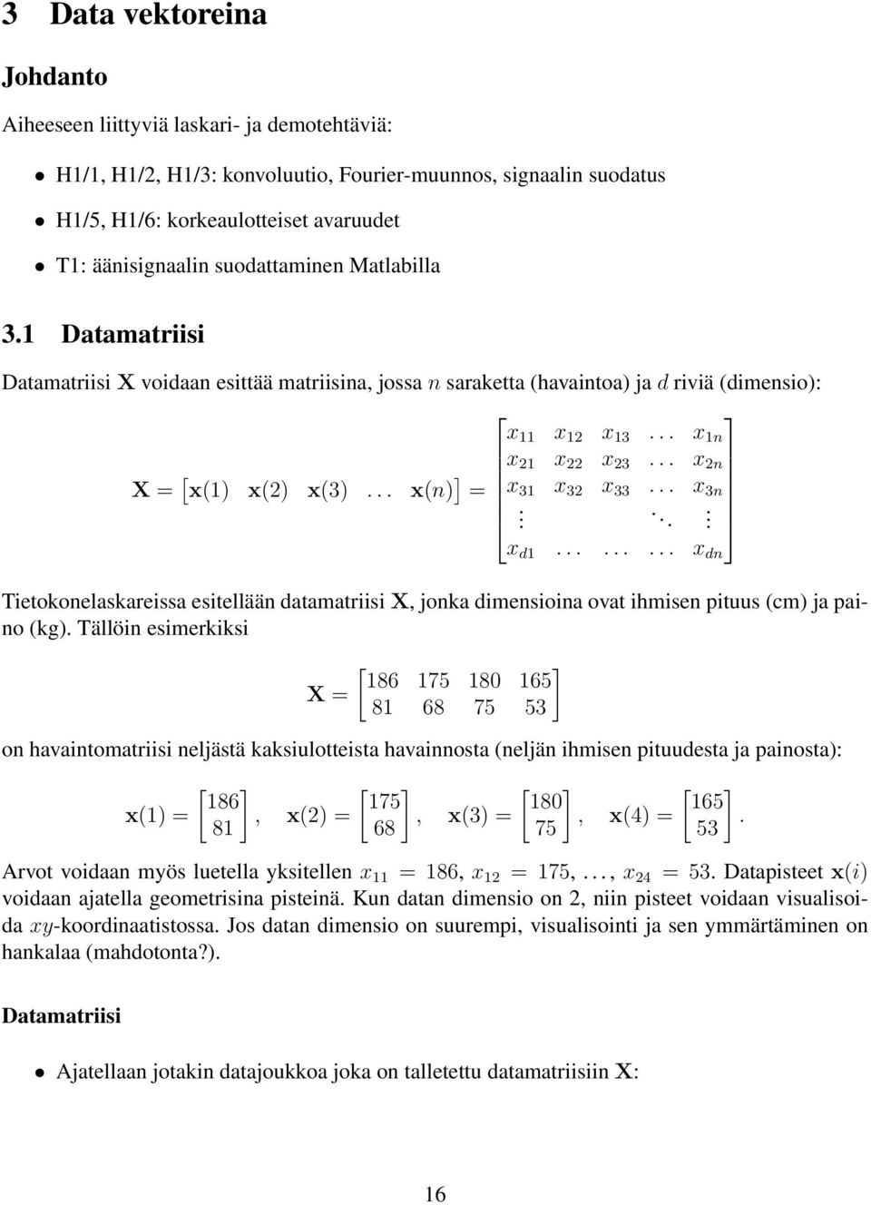 .. x 2n = x 3 x 32 x 33... x 3n..... x d......... x dn Tietokonelaskareissa esitellään datamatriisi X, jonka dimensioina ovat ihmisen pituus (cm) ja paino (kg).