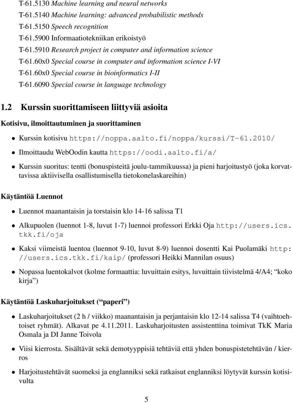 69 Special course in language technology.2 Kurssin suorittamiseen liittyviä asioita Kotisivu, ilmoittautuminen ja suorittaminen Kurssin kotisivu https://noppa.aalto.fi/noppa/kurssi/t-6.