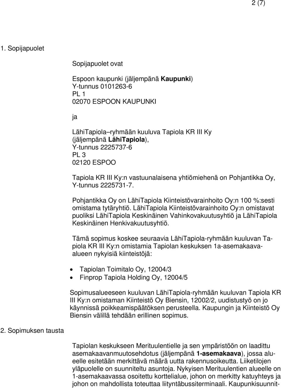 2225737-6 PL 3 02120 ESPOO Tapiola KR III Ky:n vastuunalaisena yhtiömiehenä on Pohjantikka Oy, Y-tunnus 2225731-7.