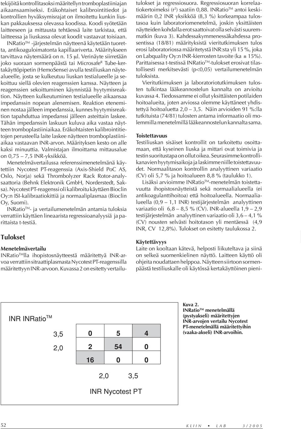 INRatio -järjestelmän näytteenä käytetään tuoretta, antikoaguloimatonta kapillaariverta. Määritykseen tarvittava näytemäärä on n. 15 µl.