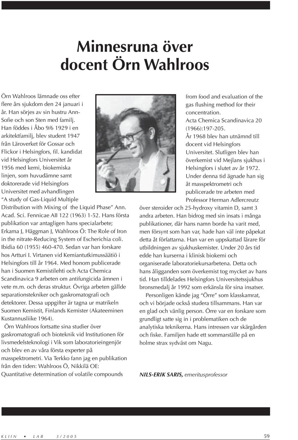 kandidat vid Helsingfors Universitet år 1956 med kemi, biokemiska linjen, som huvudämne samt doktorerade vid Helsingfors Universitet med avhandlingen A study of Gas-Liquid Multiple Distribution with