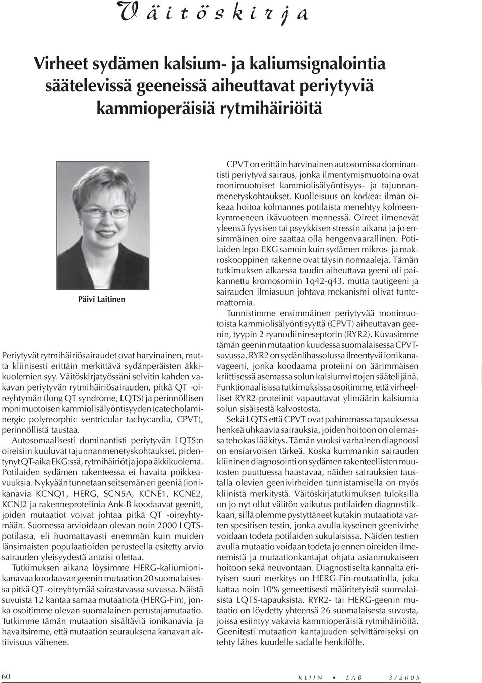 Väitöskirjatyössäni selvitin kahden vakavan periytyvän rytmihäiriösairauden, pitkä QT -oireyhtymän (long QT syndrome, LQTS) ja perinnöllisen monimuotoisen kammiolisälyöntisyyden (catecholaminergic