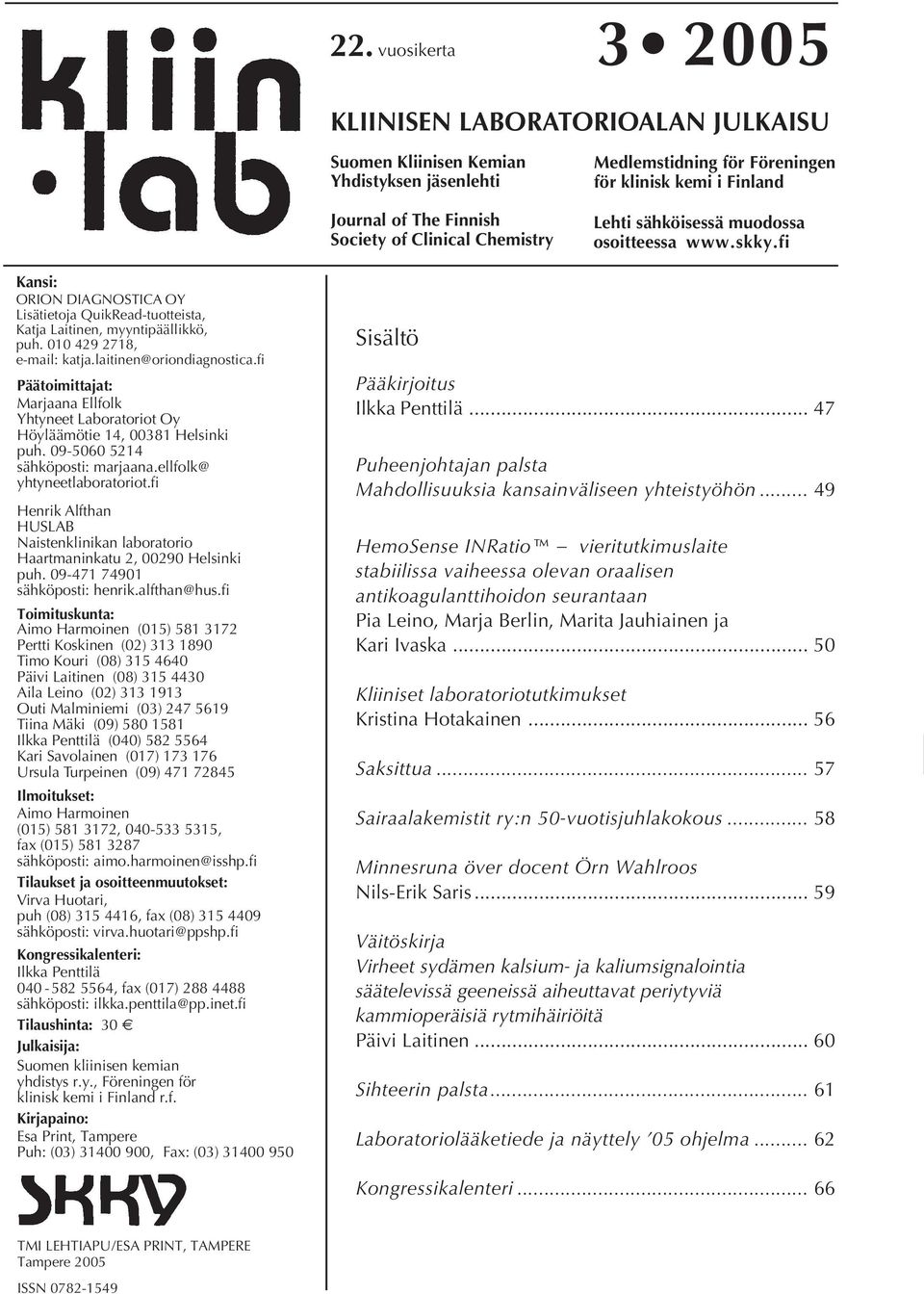 laitinen@oriondiagnostica.fi Päätoimittajat: Marjaana Ellfolk Yhtyneet Laboratoriot Oy Höyläämötie 14, 00381 Helsinki puh. 09-5060 5214 sähköposti: marjaana.ellfolk@ yhtyneetlaboratoriot.