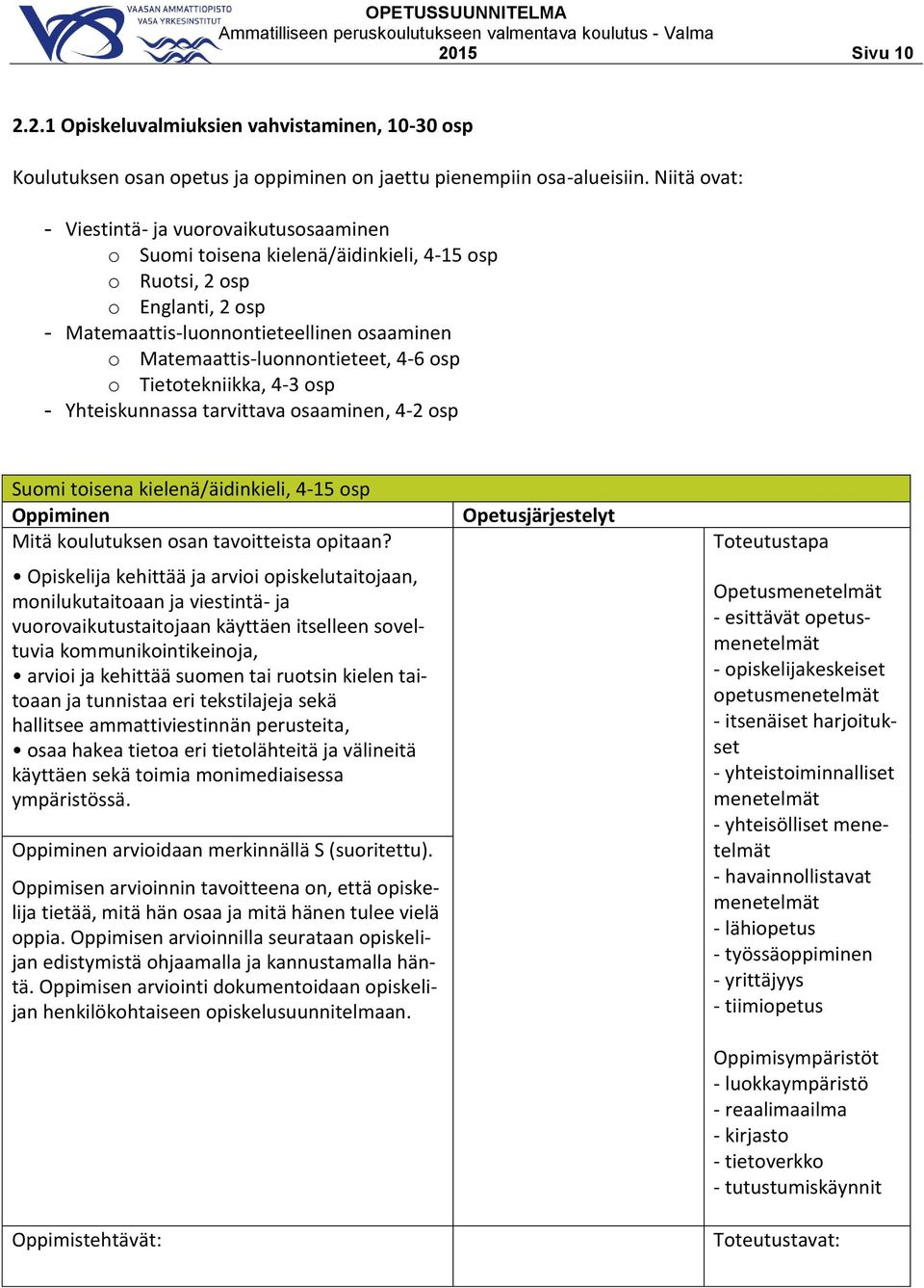 Matemaattis-luonnontieteet, 4-6 osp o Tietotekniikka, 4-3 osp - Yhteiskunnassa tarvittava osaaminen, 4-2 osp Suomi toisena kielenä/äidinkieli, 4-15 osp Opiskelija kehittää ja arvioi