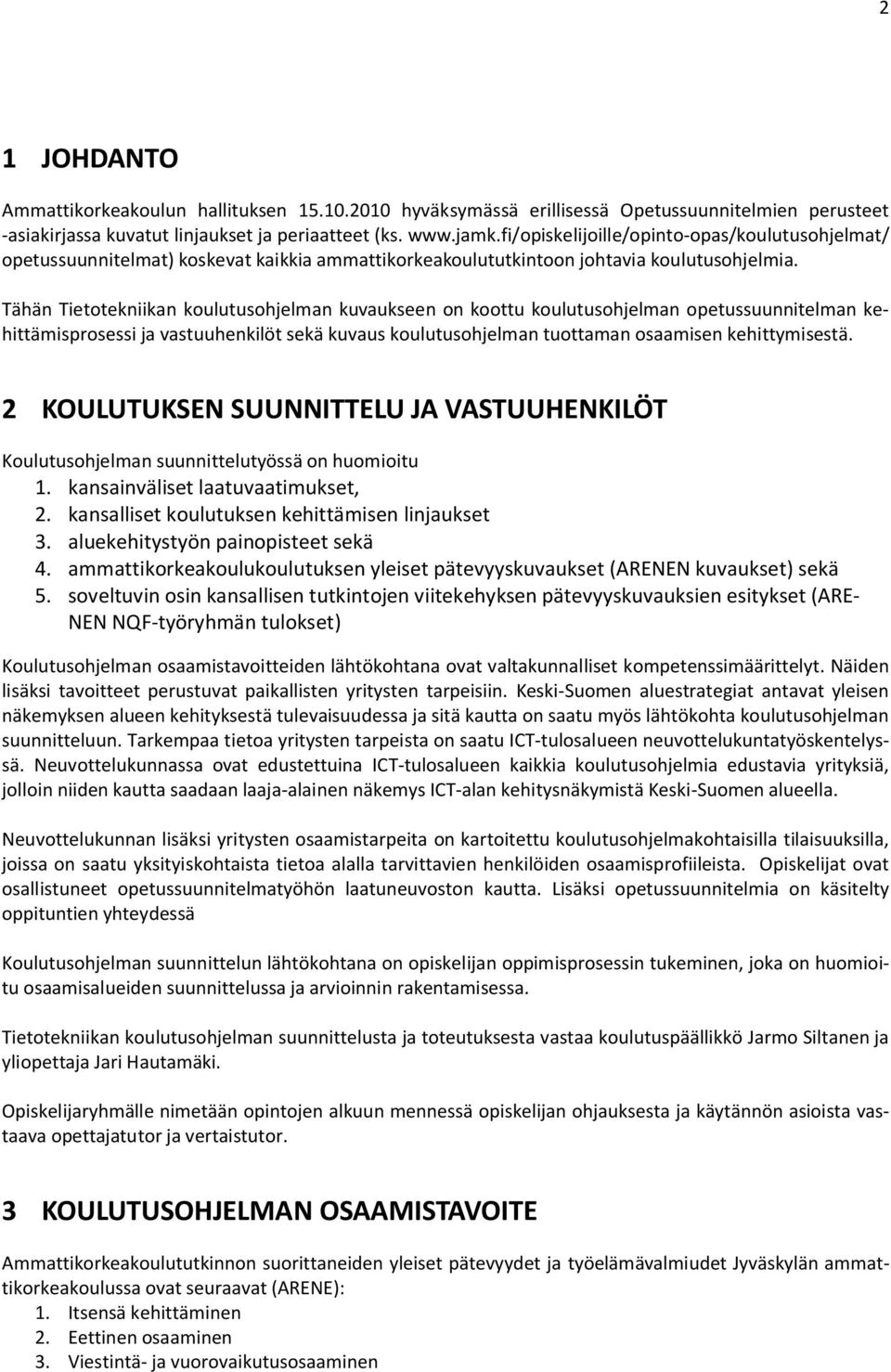 Tähän Tietotekniikan koulutusohjelman kuvaukseen on koottu koulutusohjelman opetussuunnitelman kehittämisprosessi ja vastuuhenkilöt sekä kuvaus koulutusohjelman tuottaman osaamisen kehittymisestä.