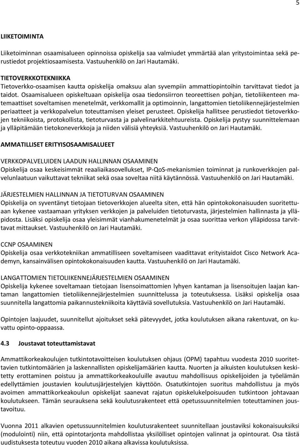 Osaamisalueen opiskeltuaan opiskelija osaa tiedonsiirron teoreettisen pohjan, tietoliikenteen matemaattiset soveltamisen menetelmät, verkkomallit ja optimoinnin, langattomien