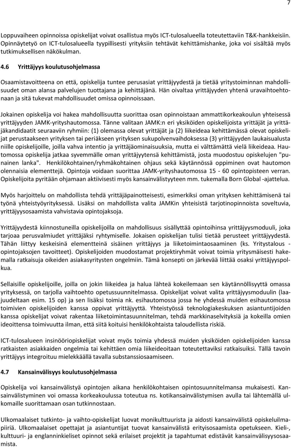 6 Yrittäjyys koulutusohjelmassa Osaamistavoitteena on että, opiskelija tuntee perusasiat yrittäjyydestä ja tietää yritystoiminnan mahdollisuudet oman alansa palvelujen tuottajana ja kehittäjänä.