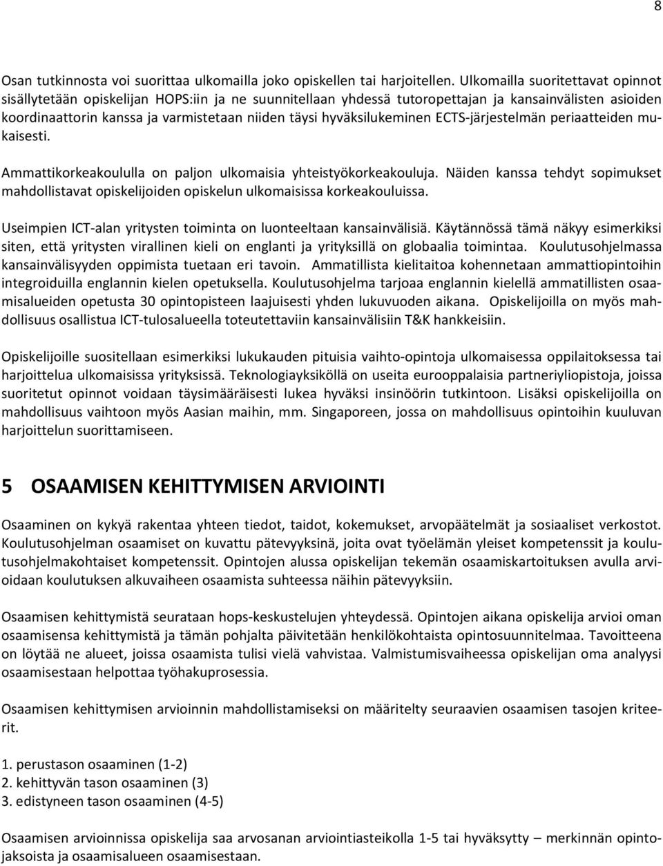 hyväksilukeminen ECTS-järjestelmän periaatteiden mukaisesti. Ammattikorkeakoululla on paljon ulkomaisia yhteistyökorkeakouluja.