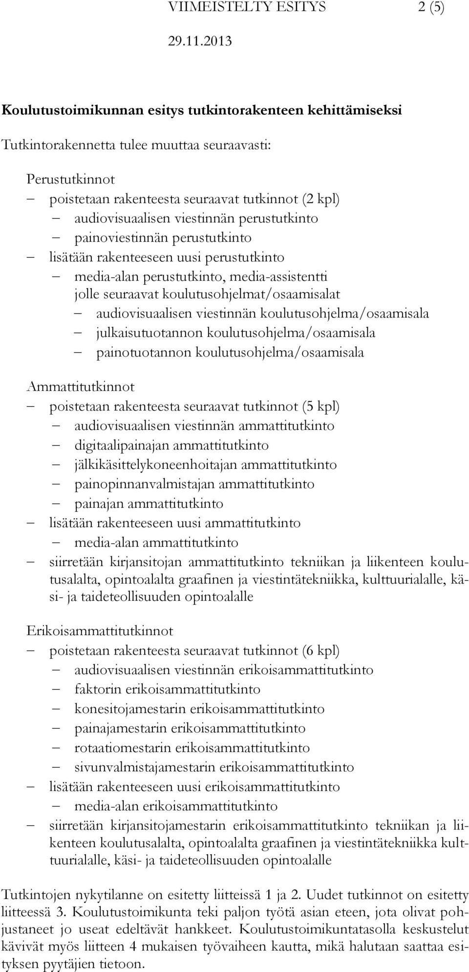 koulutusohjelmat/osaamisalat audiovisuaalisen viestinnän koulutusohjelma/osaamisala julkaisutuotannon koulutusohjelma/osaamisala painotuotannon koulutusohjelma/osaamisala Ammattitutkinnot poistetaan