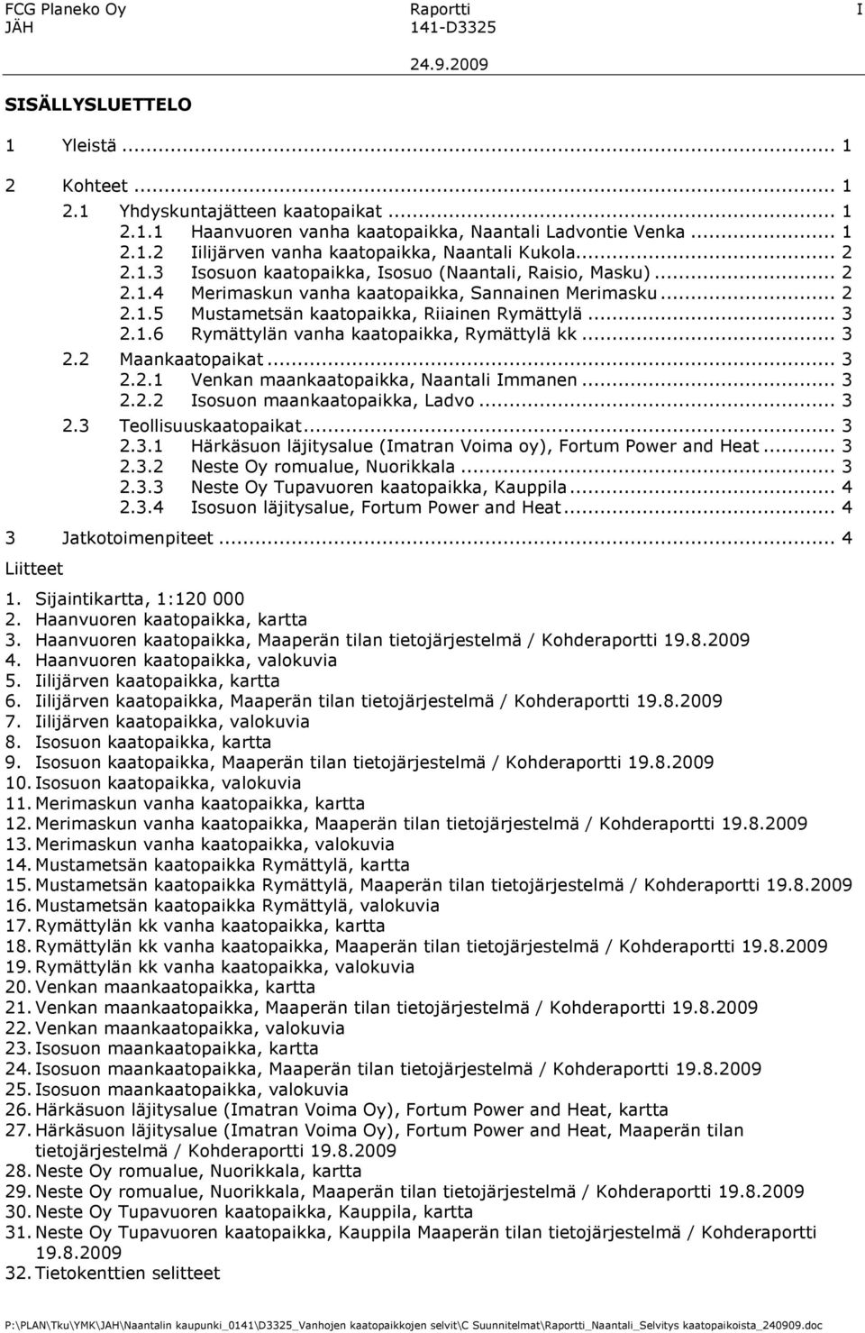 .. 3 2.2 Maankaatopaikat... 3 2.2.1 Venkan maankaatopaikka, Naantali Immanen... 3 2.2.2 Isosuon maankaatopaikka, Ladvo... 3 2.3 Teollisuuskaatopaikat... 3 2.3.1 Härkäsuon läjitysalue (Imatran Voima oy), Fortum Power and Heat.