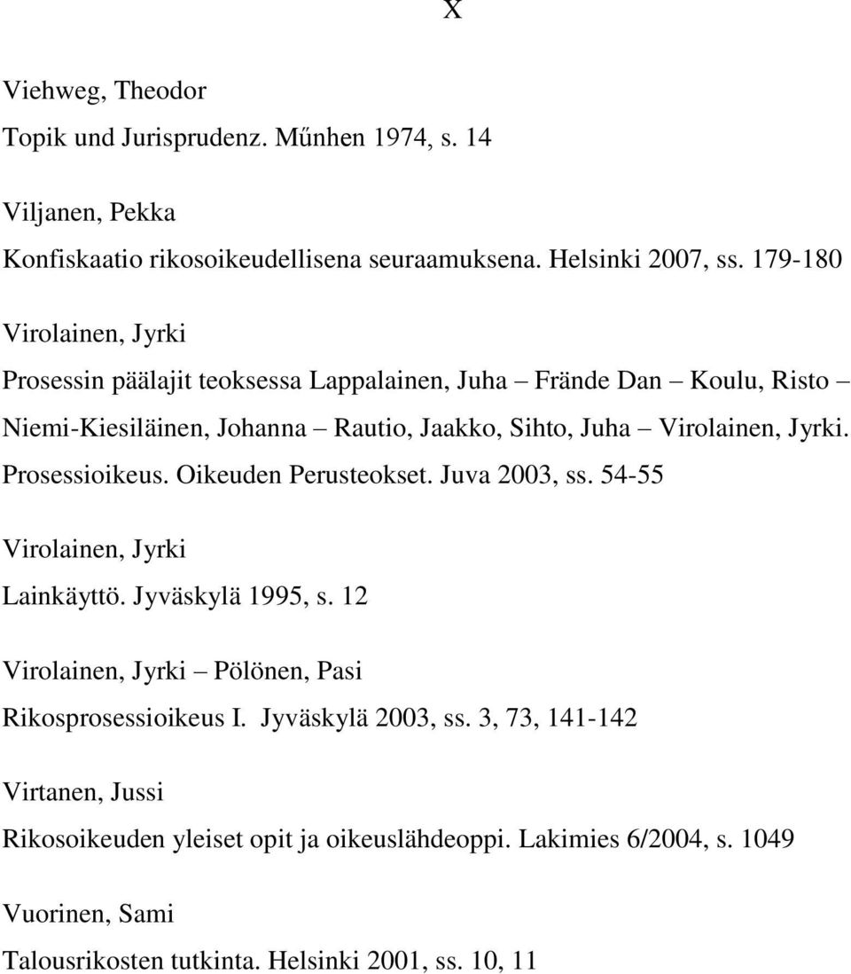 Jyrki. Prosessioikeus. Oikeuden Perusteokset. Juva 2003, ss. 54-55 Virolainen, Jyrki Lainkäyttö. Jyväskylä 1995, s.