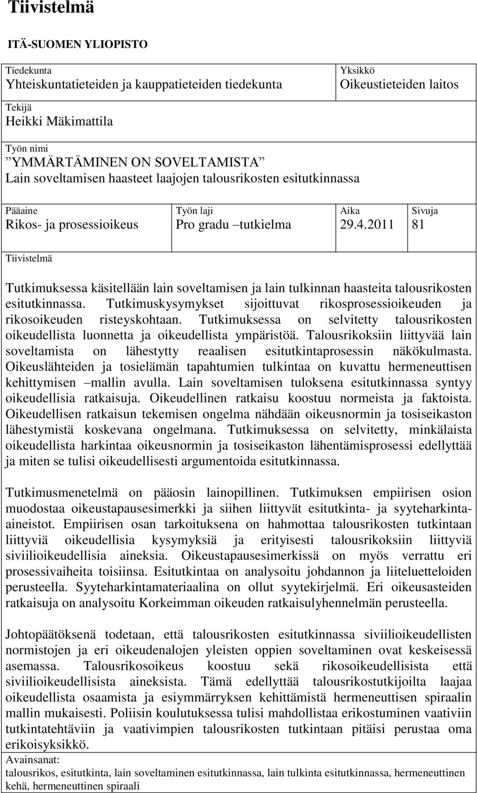 2011 Sivuja 81 Tiivistelmä Tutkimuksessa käsitellään lain soveltamisen ja lain tulkinnan haasteita talousrikosten esitutkinnassa.