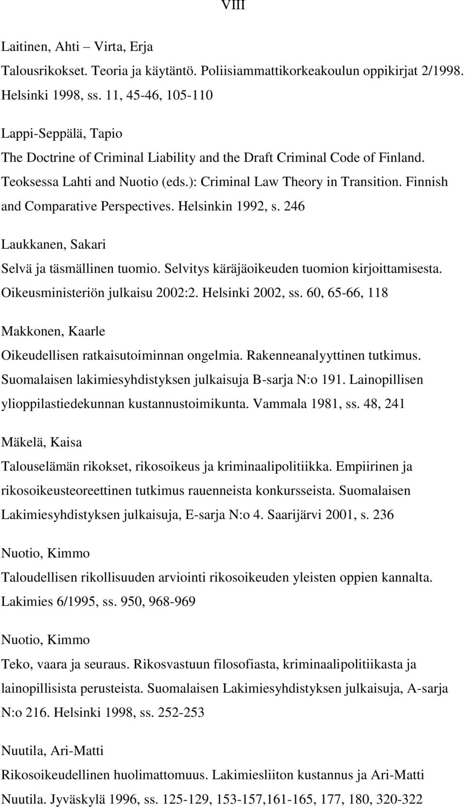 Finnish and Comparative Perspectives. Helsinkin 1992, s. 246 Laukkanen, Sakari Selvä ja täsmällinen tuomio. Selvitys käräjäoikeuden tuomion kirjoittamisesta. Oikeusministeriön julkaisu 2002:2.