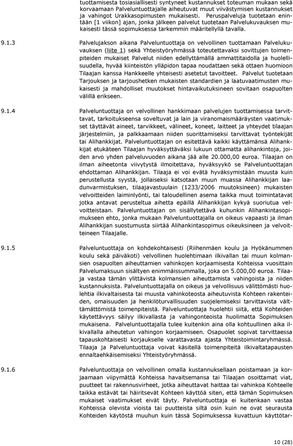 viikon] ajan, jonka jälkeen palvelut tuotetaan Palvelukuvauksen mukaisesti tässä sopimuksessa tarkemmin määritellyllä tavalla. 9.1.