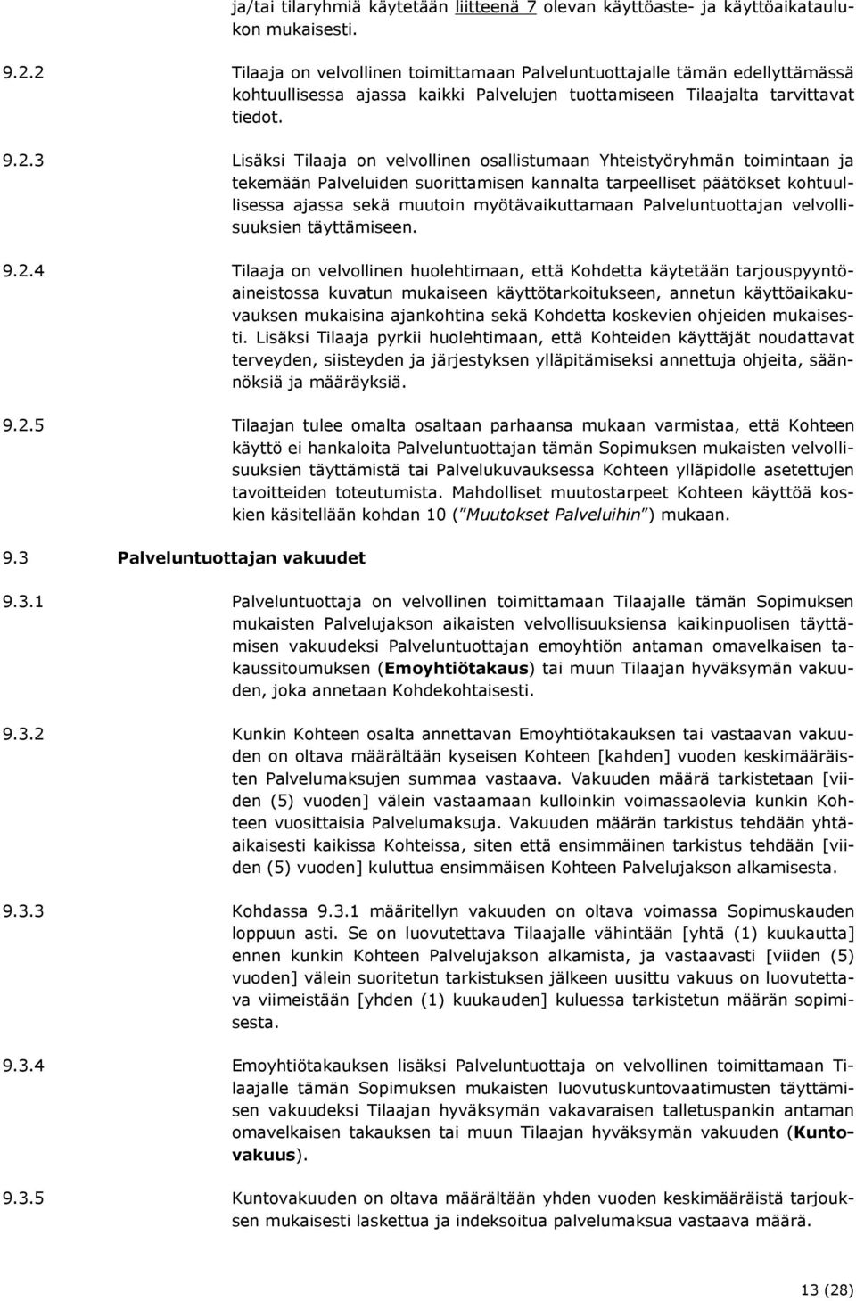 osallistumaan Yhteistyöryhmän toimintaan ja tekemään Palveluiden suorittamisen kannalta tarpeelliset päätökset kohtuullisessa ajassa sekä muutoin myötävaikuttamaan Palveluntuottajan velvollisuuksien